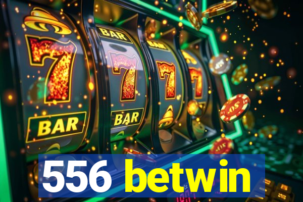 556 betwin